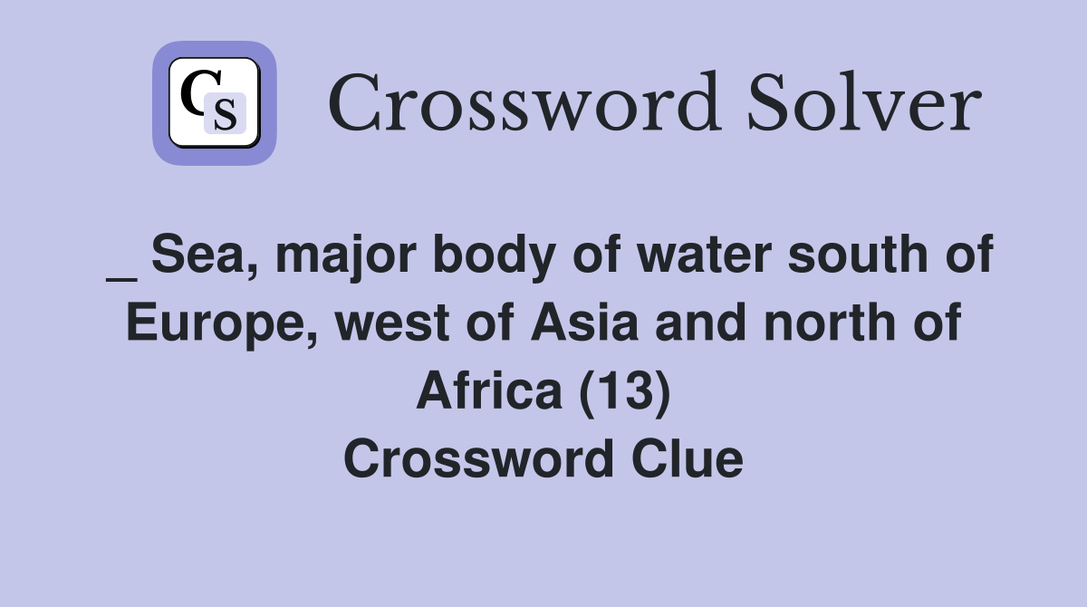 _ Sea, major body of water south of Europe, west of Asia and north of(05)